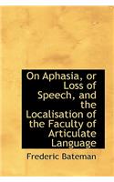 On Aphasia, or Loss of Speech, and the Localisation of the Faculty of Articulate Language