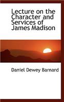 Lecture on the Character and Services of James Madison