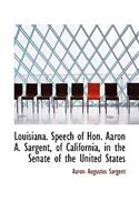 Louisiana. Speech of Hon. Aaron A. Sargent, of California, in the Senate of the United States