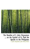 The Homilies of S. John Chrysostom ... on the Epistles of St. Paul the Apostle to the Philippians