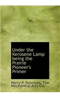 Under the Kerosene Lamp Being the Prairie Pioneer's Primer