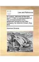 Oration, Delivered at Marietta, April 7, 1789, in Commemoration of the Commencement of the Settlement Formed by the Ohio Company. by Solomon Drown, Esq. M.B.