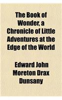 The Book of Wonder, a Chronicle of Little Adventures at the Edge of the World