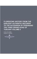 Florentine History from the Earliest Authentic Records to the Accession of Ferdinand the Third Grand Duke of Tuscany; In Six Volumes Volume 6