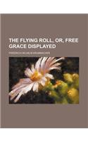 The Flying Roll, Or, Free Grace Displayed
