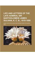 Life and Letters of the Late Admiral Sir Bartholomew James Sulivan, K. C. B., 1810-1890