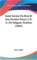 Saint-Sernin Du Bois Et Son Dernier Prieur J. B. A. De Salignac-Fenelon (1882)
