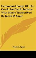Ceremonial Songs of the Creek and Yuchi Indians with Music Transcribed by Jacob D. Sapir