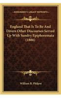 England That Is to Be and Divers Other Discourses Served Up with Sundry Epiphoremata (1886)