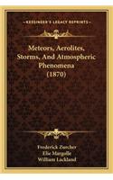 Meteors, Aerolites, Storms, And Atmospheric Phenomena (1870)