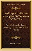 Landscape Architecture, as Applied to the Wants of the West: With an Essay on Forest Planting on the Great Plains (1873)