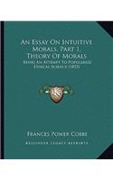 An Essay On Intuitive Morals, Part 1, Theory Of Morals: Being An Attempt To Popularize Ethical Science (1855)(English)