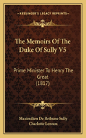 Memoirs Of The Duke Of Sully V5: Prime Minister To Henry The Great (1817)