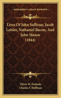 Lives Of John Sullivan, Jacob Leisler, Nathaniel Bacon, And John Mason (1844)