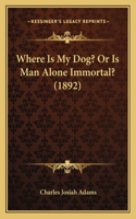 Where Is My Dog? Or Is Man Alone Immortal? (1892)