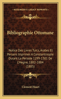 Bibliographie Ottomane: Notice Des Livres Turcs, Arabes Et Persans Imprimes a Constantinople Durant La Periode 1299-1301 de L'Hegire, 1882-1884 (1885)