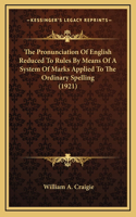 The Pronunciation Of English Reduced To Rules By Means Of A System Of Marks Applied To The Ordinary Spelling (1921)