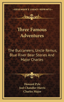 Three Famous Adventures: The Buccaneers, Uncle Remus, Blue River Bear Stories And Major Charles