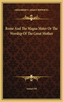 Rome And The Magna Mater Or The Worship Of The Great Mother