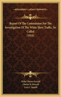 Report Of The Commission For The Investigation Of The White Slave Traffic, So Called (1914)