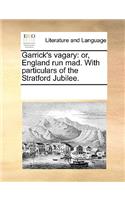 Garrick's Vagary: Or, England Run Mad. with Particulars of the Stratford Jubilee.