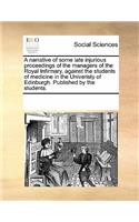 A Narrative of Some Late Injurious Proceedings of the Managers of the Royal Infirmary, Against the Students of Medicine in the Univeristy of Edinburgh. Published by the Students.