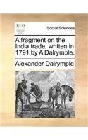 A fragment on the India trade, written in 1791 by A Dalrymple.: (English)