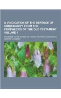 A Vindication of the Defence of Christianity from the Prophecies of the Old Testament; In Answer to the Scheme of Literal Prophecy Considered Volume: (English)