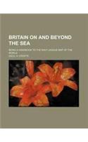 Britain on and Beyond the Sea; Being a Handbook to the Navy League Map of the World