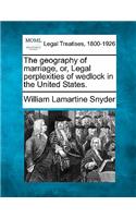 Geography of Marriage, Or, Legal Perplexities of Wedlock in the United States.