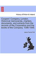 Coopers' Company, London. Historical Memoranda, Charters, Documents, and Extracts from the Records of the Corporation and the Books of the Company. 1396-1848.