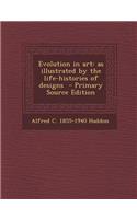 Evolution in Art: As Illustrated by the Life-Histories of Designs: As Illustrated by the Life-Histories of Designs