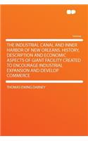 The Industrial Canal and Inner Harbor of New Orleans. History, Description and Economic Aspects of Giant Facility Created to Encourage Industrial Expansion and Develop Commerce
