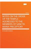 Notes on the Order of the Temple: Addressed to the Members of Sancta Maria Preceptory