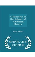 A Discourse on the Subject of American Slavery - Scholar's Choice Edition