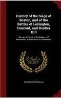 History of the Siege of Boston, and of the Battles of Lexington, Concord, and Bunker Hill: Also an Account of the Bunker Hill Monument. with Illustrative Documents