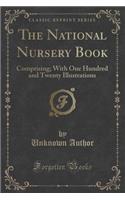 The National Nursery Book: Comprising; With One Hundred and Twenty Illustrations (Classic Reprint)