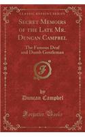 Secret Memoirs of the Late Mr. Duncan Campbel: The Famous Deaf and Dumb Gentleman (Classic Reprint)