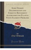 Some Domain Decomposition and Iterative Refinement Algorithms for Elliptic Finite Element Problems (Classic Reprint)