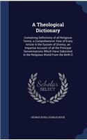 A Theological Dictionary: Containing Definitions of all Religious Terms; a Comprehensive View of Every Article in the System of Divinity; an Impartial Account of all the Prin