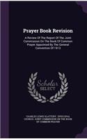 Prayer Book Revision: A Review Of The Report Of The Joint Commission On The Book Of Common Prayer Appointed By The General Convention Of 1913(English)