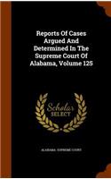 Reports of Cases Argued and Determined in the Supreme Court of Alabama, Volume 125