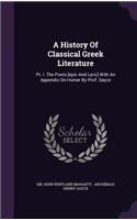 A History Of Classical Greek Literature: Pt. I. The Poets [epic And Lyric] With An Appendix On Homer By Prof. Sayce