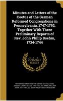 Minutes and Letters of the Coetus of the German Reformed Congregations in Pennsylvania, 1747-1792. Together with Three Preliminary Reports of REV. John Philip Boehm, 1734-1744