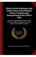 Notes on the Settlement and Indian Wars of the Western Parts of Virginia and Pennsylvania from 1763 to 1783