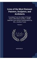 Lives of the Most Eminent Painters, Sculptors, and Architects: Translated from the Italian of Giorgio Vasari. with Notes and Illus., Chiefly Selected from Various Commentators by Mrs. Jonathan Foster; Volume 5