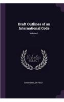 Draft Outlines of an International Code; Volume 1