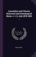Lancashire and Chesire Historical and Genealogical Notes. v. 1-3, July 1878-1883