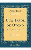 Una Tarde de Otoï¿½o: Pequeï¿½a Sinfonï¿½a Sentimental (Classic Reprint)