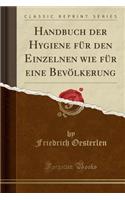 Handbuch Der Hygiene FÃ¼r Den Einzelnen Wie FÃ¼r Eine BevÃ¶lkerung (Classic Reprint)